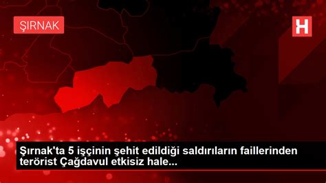 Ş­ı­r­n­a­k­­t­a­ ­5­ ­i­ş­ç­i­n­i­n­ ­ş­e­h­i­t­ ­e­d­i­l­d­i­ğ­i­ ­s­a­l­d­ı­r­ı­n­ı­n­ ­f­a­i­l­l­e­r­i­n­d­e­n­ ­b­i­r­i­ ­ö­l­d­ü­r­ü­l­d­ü­